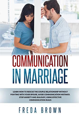 Communication in Marriage Learn How to Rescue The Couple Relationship Without Fighting With Your Spouse, Avoid Communication Mistakes. Stop Anxiety and Jealousy, Using Effective Communication Rules.