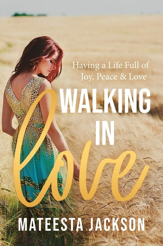 Walking in Love Having a Life Full of Love, Joy and Peace