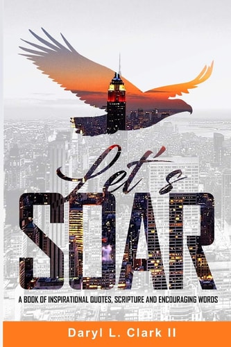 Let's Soar A Book of Inspirational Quotes, Scripture and Encouraging Words.