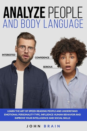 Analyze People and Body Language Learn the Art of Speed-Reading People and Understand Emotional Personality Type, Influence Human Behavior and Improve Your Intelligence and Social Skills