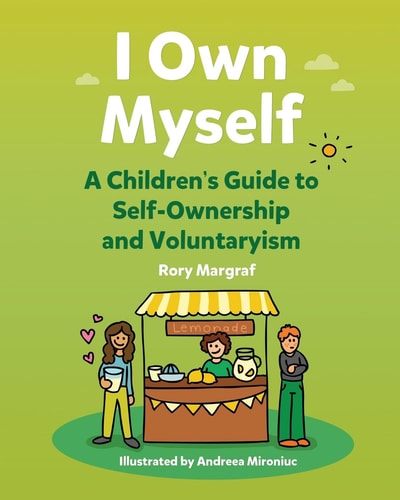 I Own Myself A Children's Guide to Self-Ownership and Voluntaryism