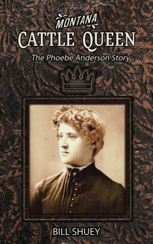 Montana Cattle Queen The Phoebe Anderson Story