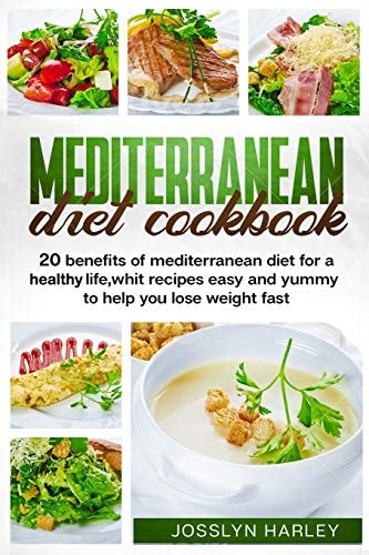 MEDITERRANEAN Diet Cookbook 20 Benefits of Mediterranean Diet for a Healthy Life, Whit Recipes Easy and Yummy to Help You Lose Weight Fast.