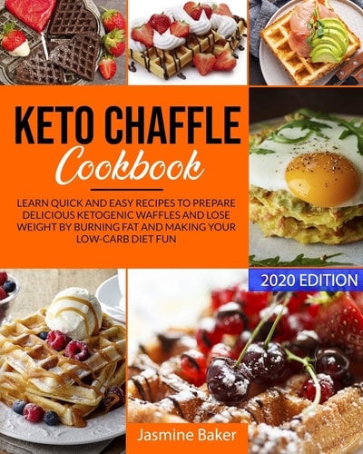 Keto Chaffle Cookbook Learn Quick and Easy Recipes to Prepare Delicious Ketogenic Waffles and Lose Weight by Burning Fat and Making Your Low-Carb Diet Fun
