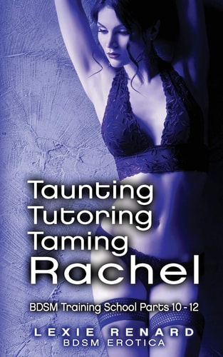 Taunting, Tutoring, Taming Rachel BDSM Training School Books 10, 11, 12 - Rachel's Story