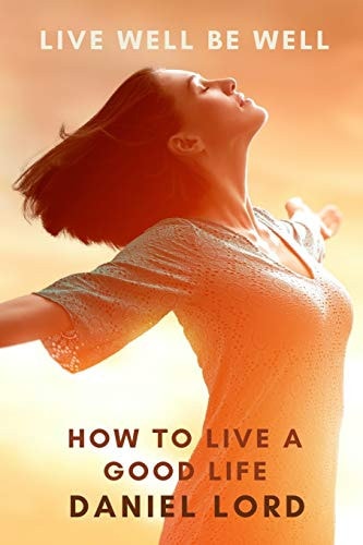 Live Well Be Well How to Live a Good Life
