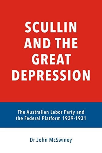 Scullin and the Great Depression The Australian Labor Party and the Federal Platform 1929 - 1931