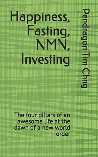 Happiness, Fasting, NMN, Investing The Four Pillars of an Awesome Life at the Dawn of a New World Order
