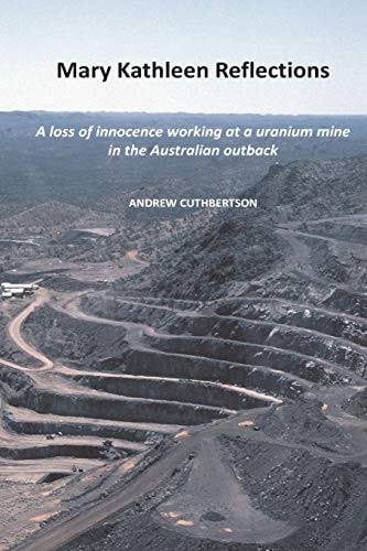 Mary Kathleen Reflections A Loss of Innocence Working at a Uranium Mine in the Australian Outback