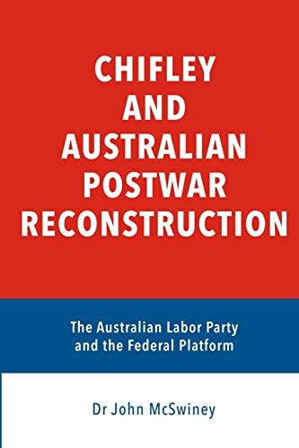 Chifley and Australian Postwar Reconstruction The Australian Labor Party and the Federal Platform