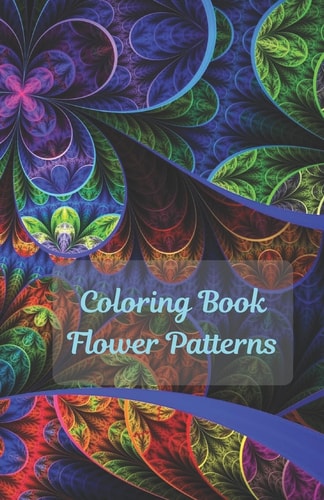 Coloring Book Flowers Patterns Flower Collection/ Flower Design/ Amazing Patterns/ Inspirational Designs/ Flowers For Relaxation/ Stress Relief/ Handy Size (5.5" X 8.5")