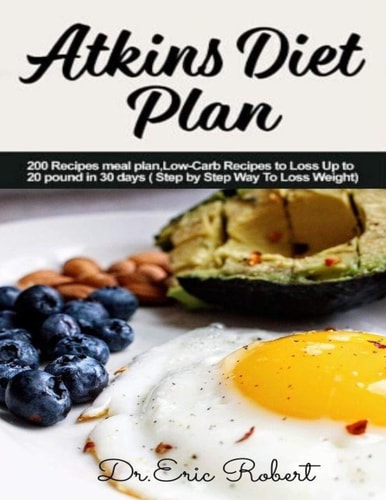 Atkins Diet Plan 200 Recipes Meal Plan, Low-Carb Recipes to Loss Up to 20 Pound in 30 Days ( Step by Step Way to Loss Weight)
