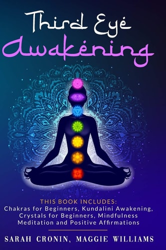 Third Eye Awakening 5 in 1 Bundle: Chakras for Beginners, Reiki Healing, Kundalini Awakening, Crystals for Beginners, Mindfulness Meditation and Positive Affirmations
