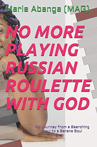 No More Playing Russian Roulette with God My Journey from a Searching Soul to a Serene Soul