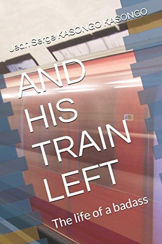 And His Train Left The Life of a Badass