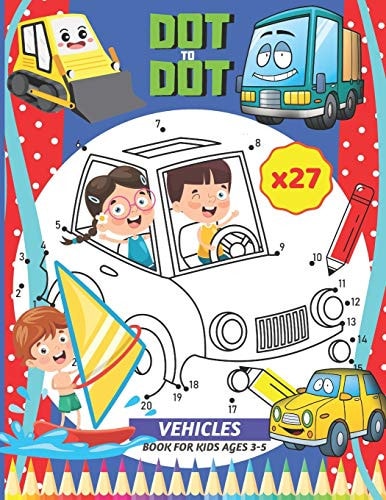 DOT to DOT VEHICLES, Book for Kids Ages 3-5 27 Images Dot to Dot of Cars, Camions, Planes, Boats... with Numbers