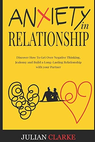 Anxiety in Relationship Discover How To Get Over Negative Thinking, Jealousy and Build a Long-Lasting Relationship with Your Partner