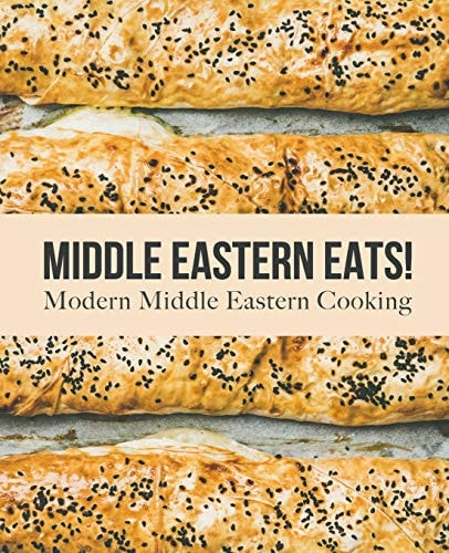 Middle Eastern Eats! Modern Middle Eastern Cooking