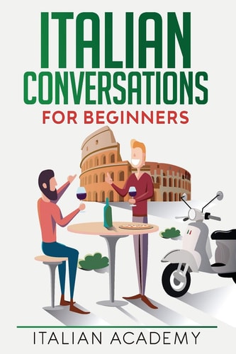 Italian Conversations for Beginners 150 Italian Dialogues with Translation and Reading Comprehension Exercises