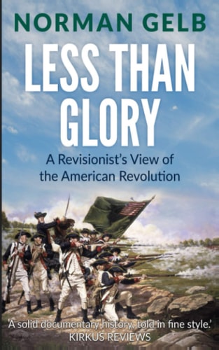 Less Than Glory A Revisionist's View of the American Revolution