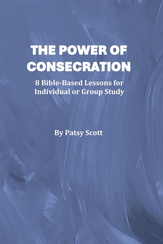 The Power of Consecration 8 Bible Based Lessons for Individual Or Group Study