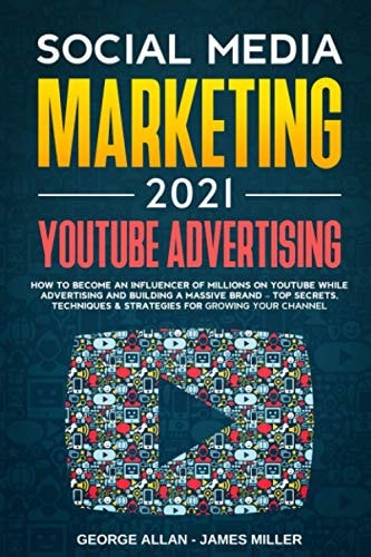 Social Media Marketing 2021 YouTube Advertising: How to Become an Influencer of Millions While Advertising & Building a Business Brand-Top Secrets, Techniques & Strategies for Growing Your Channel