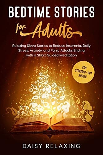 Bedtime Stories for Adults Relaxing Sleep Stories to Reduce Insomnia, Daily Stress, Anxiety, and Panic Attacks Ending with a Short Guided Meditation. For Stressed-out Adults
