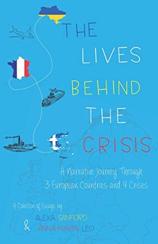 The Lives Behind The Crisis A Narrative Journey Through Three European Countries and Four Crises