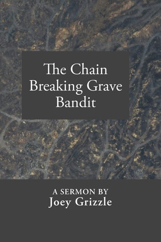 The Chain Breaking Grave Bandit A Sermon By Joey Grizzle