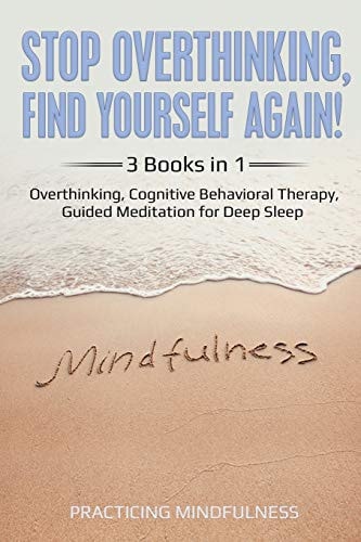 Stop Overthinking, Find Yourself Again 3 Books in 1 Overthinking, Cognitive Behavioral Therapy, Guided Meditation for Deep Sleep