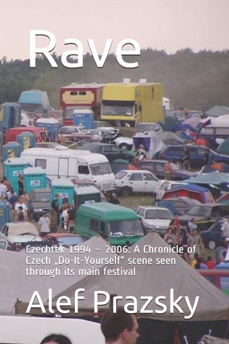 Rave Czechtek 1994 - 2006: A Chronicle of Czech "Do-It-Yourself Scene Seen Through Its Main Festival