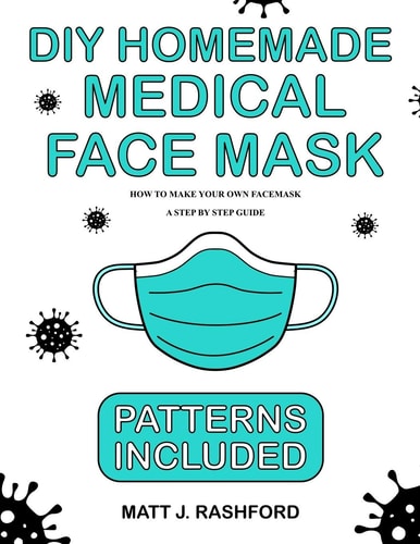 DIY Homemade Medical Face Mask How to Make Your Own Face Mask - A Step by Step Guide Including Patterns