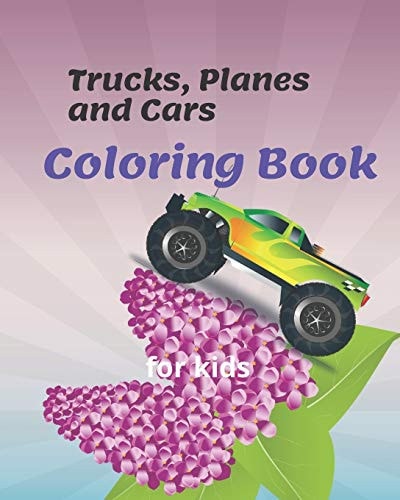 Trucks, Planes and Cars Coloring Book for Kids Preschoolers, Boys, Girls & Kids Ages 2-4, Ages 4-8, Vehicle Coloring Book for Kids & Toddlers