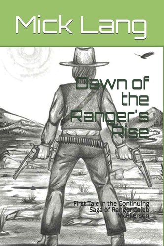 Dawn of the Ranger's Rise First Tale in the Continuing Saga of Ranger Caleb McPherson