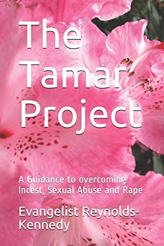 The Tamar Project A Guidance to Overcoming Incest, Sexual Abuse and Rape