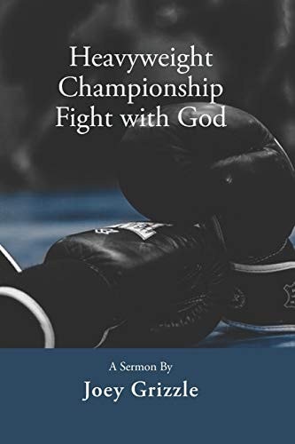 Heavyweight Championship Fight with God A Sermon By Joey Grizzle