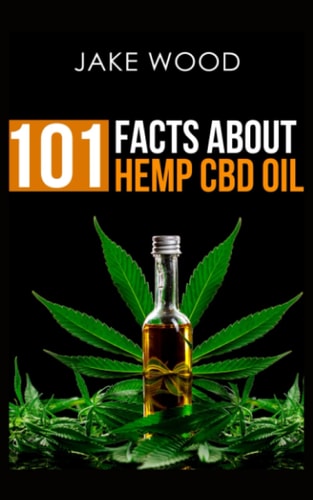 101 Facts about Hemp CBD Oil Your Essential Guide to Nature's Remarkable Remedy