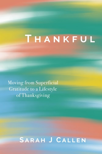 Thankful Moving from Superficial Gratitude to a Lifestyle of Thanksgiving