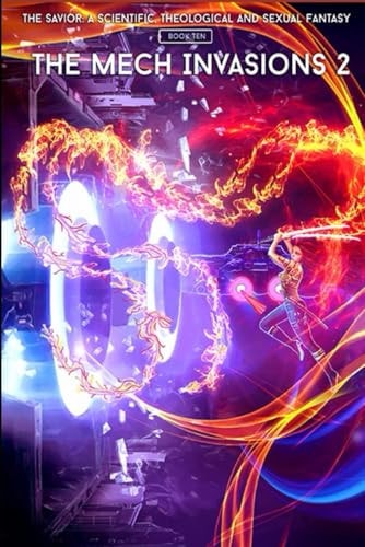 The Savior A Scientific, Theological and Sexual Fantasy, Book 10 - The Mech Invasions 2