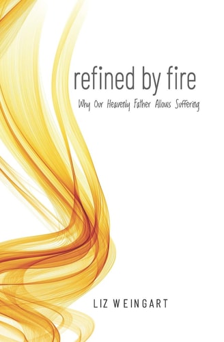 Refined By Fire Why Our Heavenly Father Allows Suffering