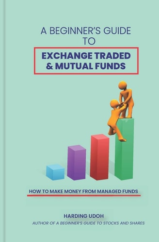 A Beginner's Guide to Exchange Traded & Mutual Funds How to Make Money from Managed Funds