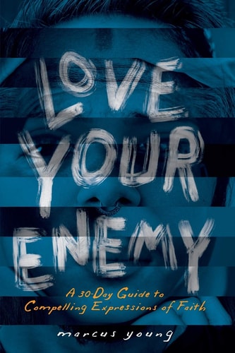 Love Your Enemy A 30-Day Guide to Compelling Expressions of Faith