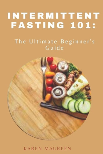 Intermittent Fasting 101 The Ultimate Beginner's Guide