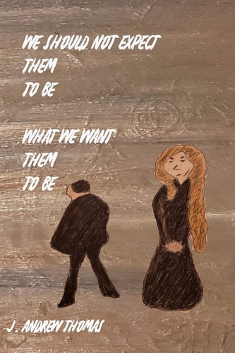 We Should Not Expect Them To Be What We Want Them To Be