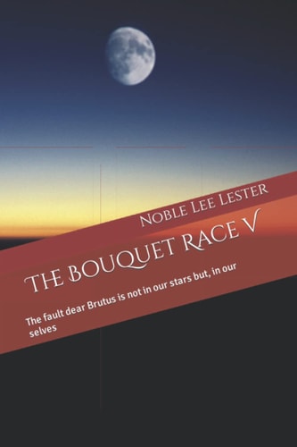 The Bouquet Race V The Fault Dear Brutus is Not in Our Stars But, in Our Selves