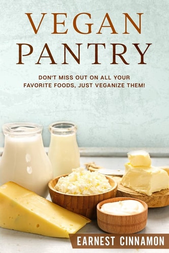 Vegan Pantry Don't Miss Out on All Your Favorite Foods, Just Veganize Them!