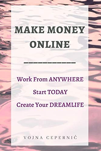 Make Money Online Work From Anywhere, Start Today, Create Your Dreamlife