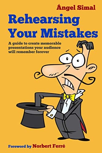 Rehearsing Your Mistakes A Guide to Create Memorable Presentations Your Audience Will Remember Forever