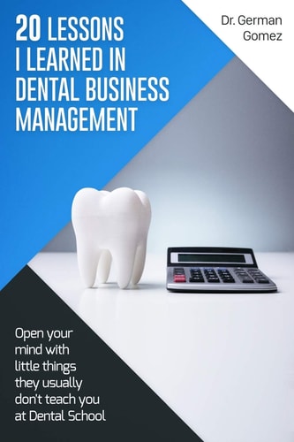 20 Lessons I Learned in Dental Business Management Open Your Mind with Little Things They Usually Don't Teach You at Dental School