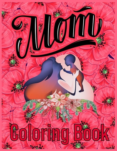 Mom Coloring Book Coloring Book for Adults Mothers Day Coloring Book Anti-Stress Designs and Inspirational Coloring